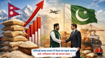 एशियाई चावल बाजार में नेपाल का बढ़ता आयात खर्च, पाकिस्तान की नई व्यापार पहल..!