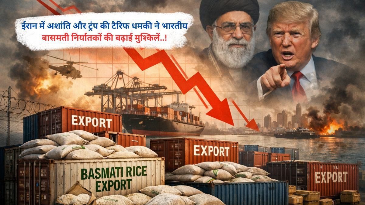 ईरान में अशांति और ट्रंप की टैरिफ धमकी ने भारतीय बासमती निर्यातकों की बढ़ाई मुश्किलें..!