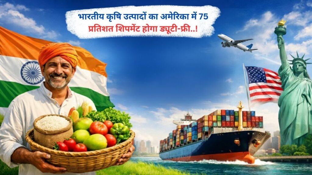 भारतीय कृषि उत्पादों का अमेरिका में 75 प्रतिशत शिपमेंट होगा ड्यूटी-फ्री..!