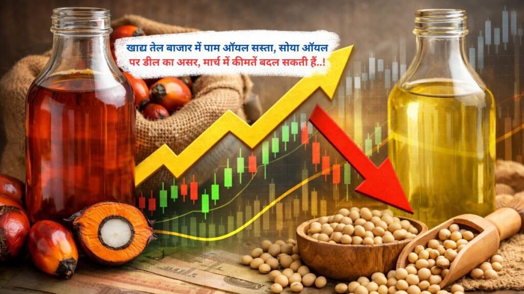 खाद्य तेल बाजार में पाम ऑयल सस्ता, सोया ऑयल पर डील का असर, मार्च में कीमतें बदल सकती हैं..!