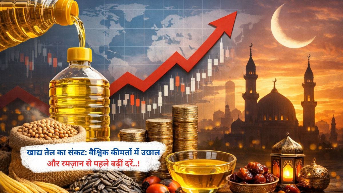 खाद्य तेल का संकट: वैश्विक कीमतों में उछाल और रमज़ान से पहले बढ़ीं दरें..!
